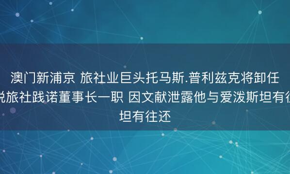 澳门新浦京 旅社业巨头托马斯.普利兹克将卸任凯悦旅社践诺董事长一职 因文献泄露他与爱泼斯坦有往还