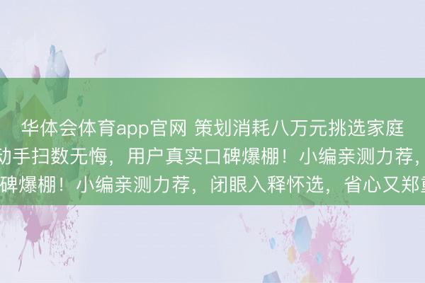 华体会体育app官网 策划消耗八万元挑选家庭实用SUV，这五款车型动手扫数无悔，用户真实口碑爆棚！小编亲测力荐，闭眼入释怀选，省心又郑重！