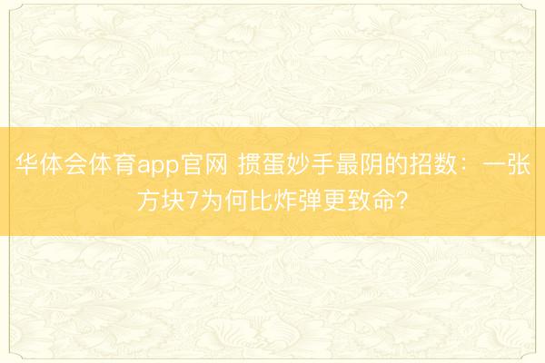华体会体育app官网 掼蛋妙手最阴的招数：一张方块7为何比炸弹更致命？