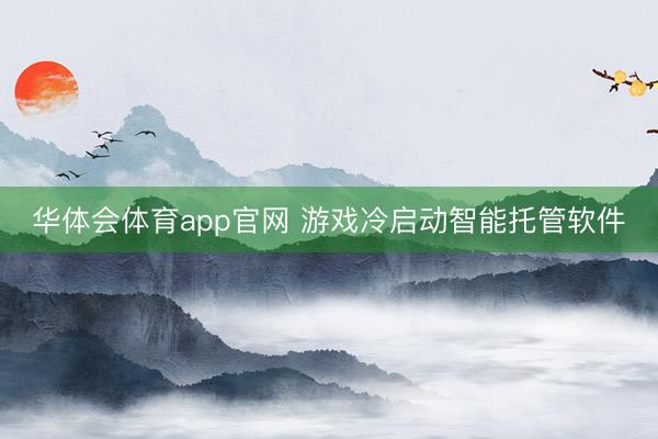 华体会体育app官网 游戏冷启动智能托管软件