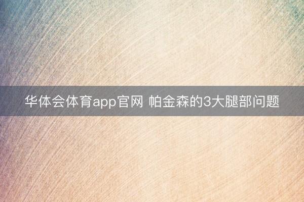 华体会体育app官网 帕金森的3大腿部问题
