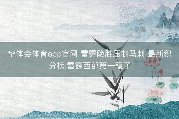 华体会体育app官网 雷霆险胜压制马刺 最新积分榜:雷霆西部第一稳了